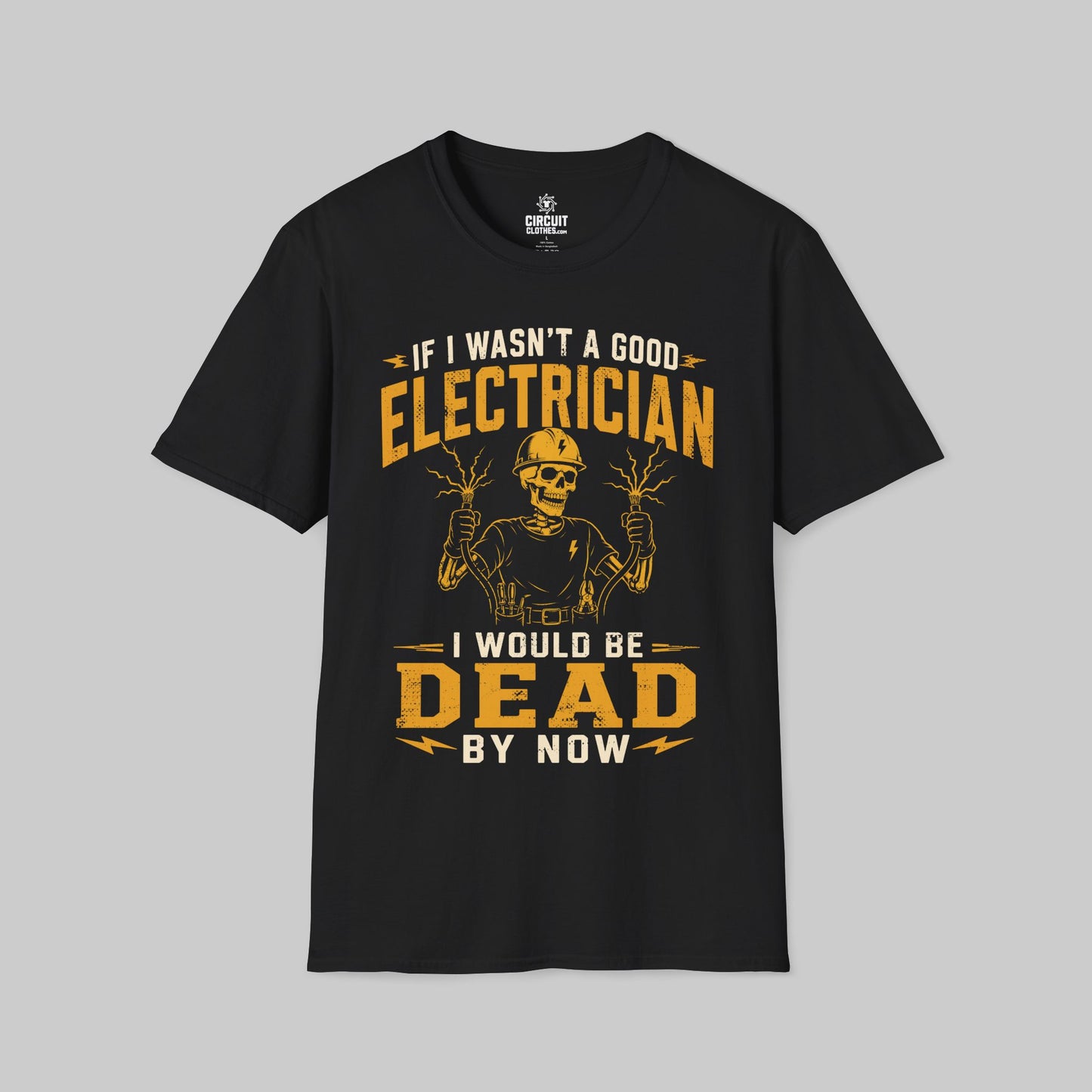 If I Wasn't a Good Electrician I would be Dead by Now T-shirt