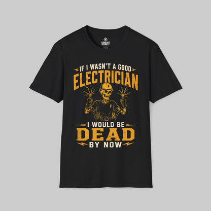 If I Wasn't a Good Electrician I would be Dead by Now T-shirt