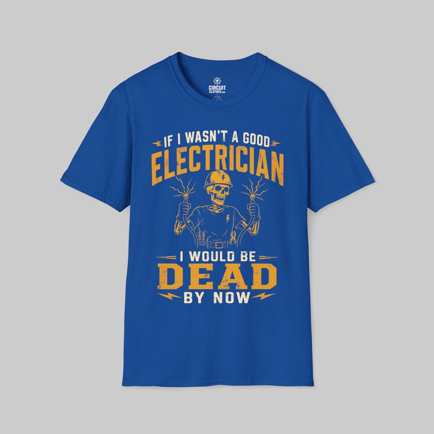 If I Wasn't a Good Electrician I would be Dead by Now T-shirt