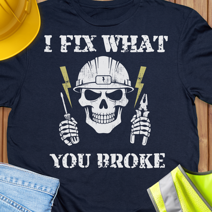 I FIX WHAT YOU BROKE T-shirt