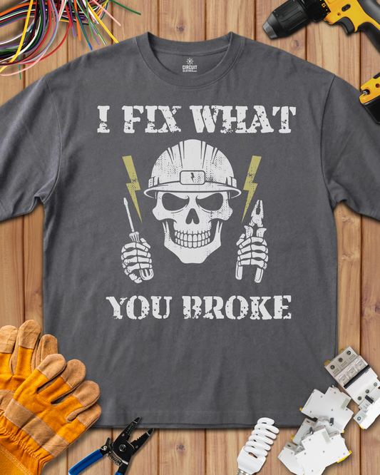I FIX WHAT YOU BROKE T-shirt