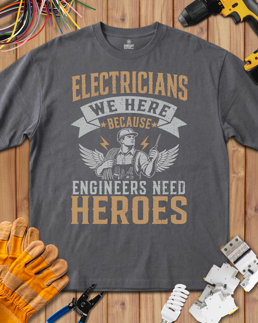 Electrician, We Here Because Engineers Need Heroes T-shirt