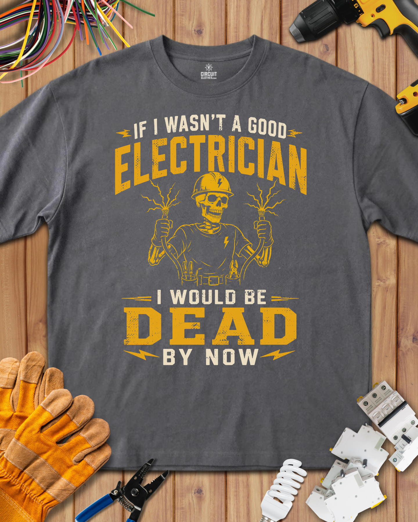 If I Wasn't a Good Electrician I would be Dead by Now T-shirt