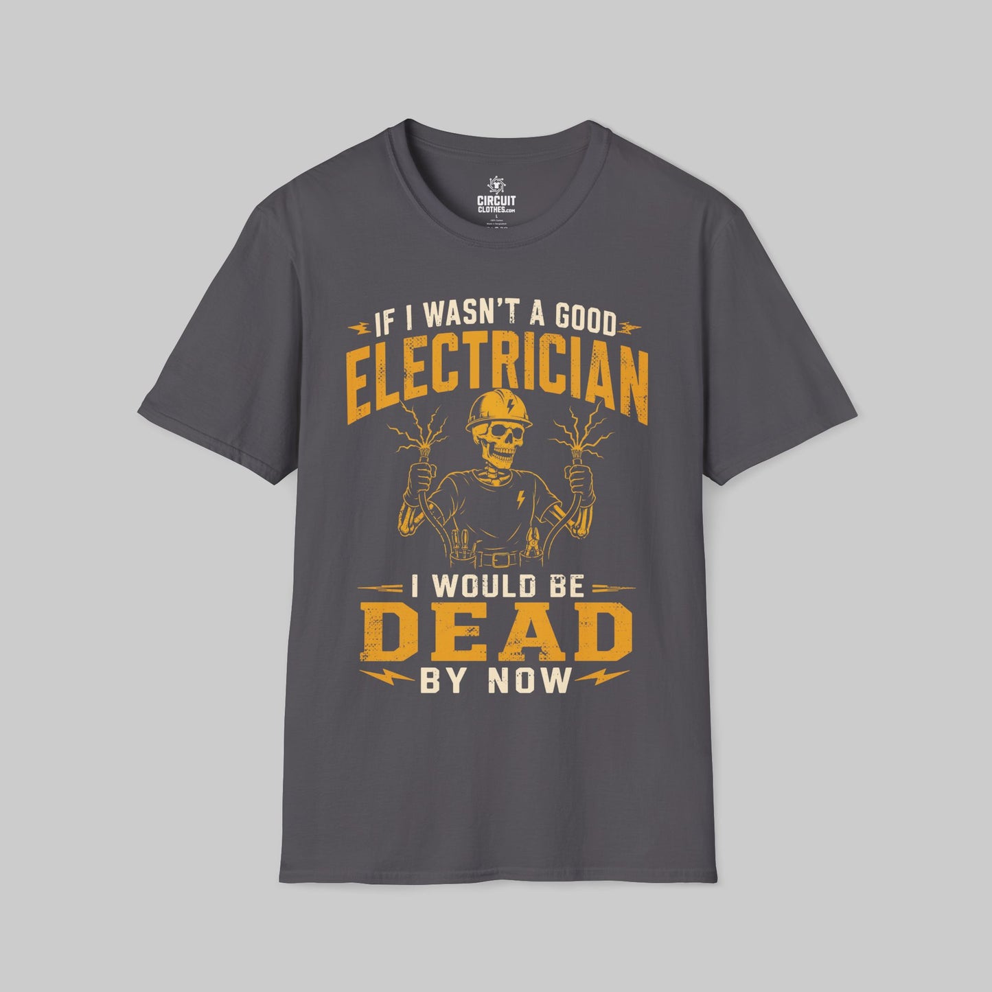If I Wasn't a Good Electrician I would be Dead by Now T-shirt
