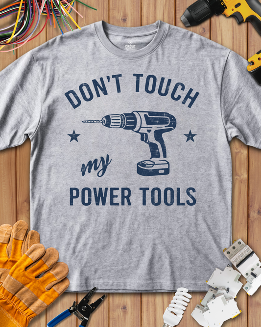 Don't touch my Power Tools T-shirt